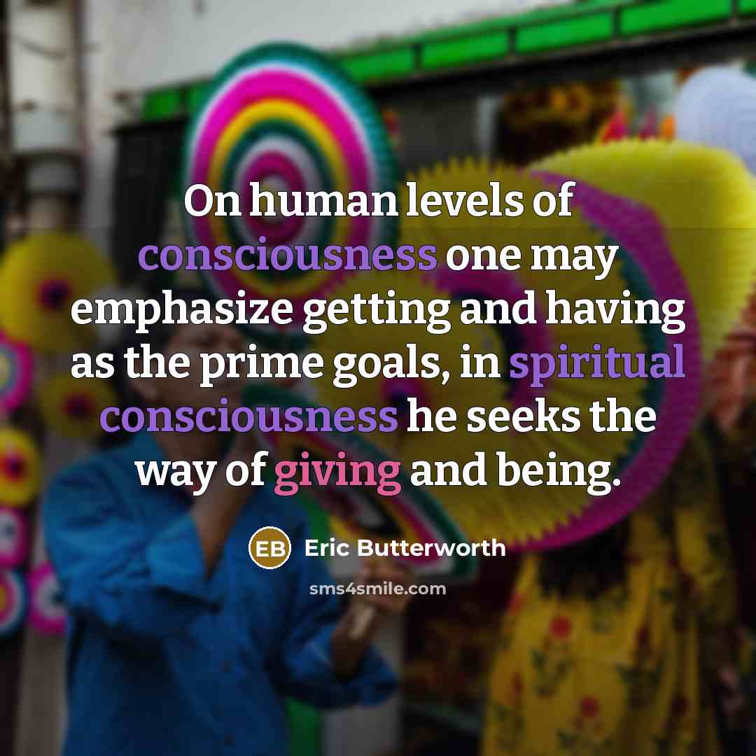 “On human levels of consciousness one may emphasize getting and…” quote by Eric Butterworth