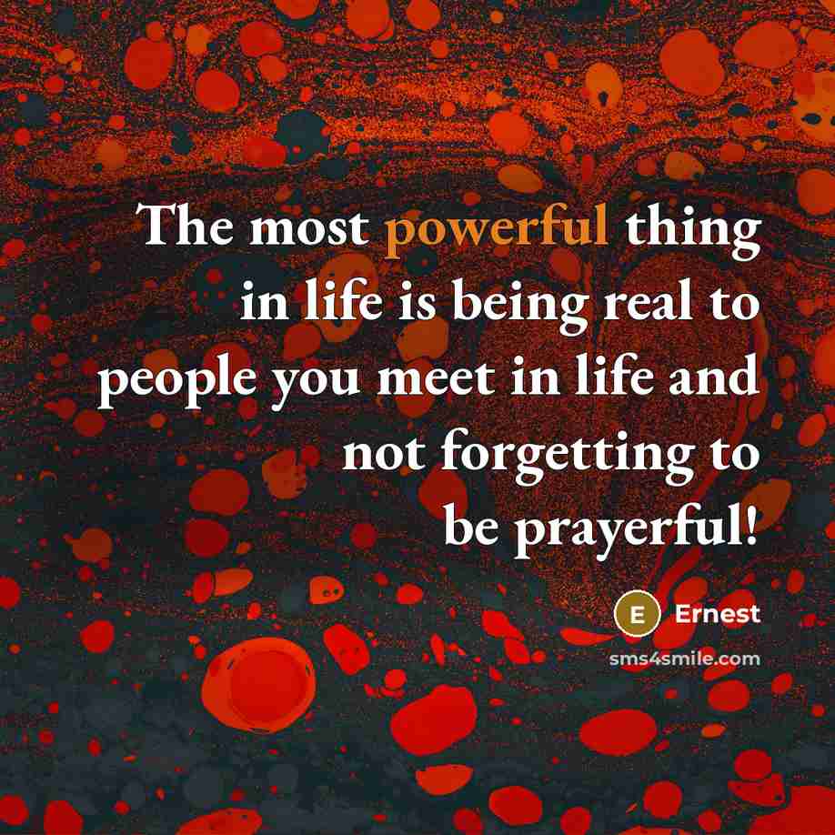 “The most powerful thing in life is being real to…” quote by Ernest