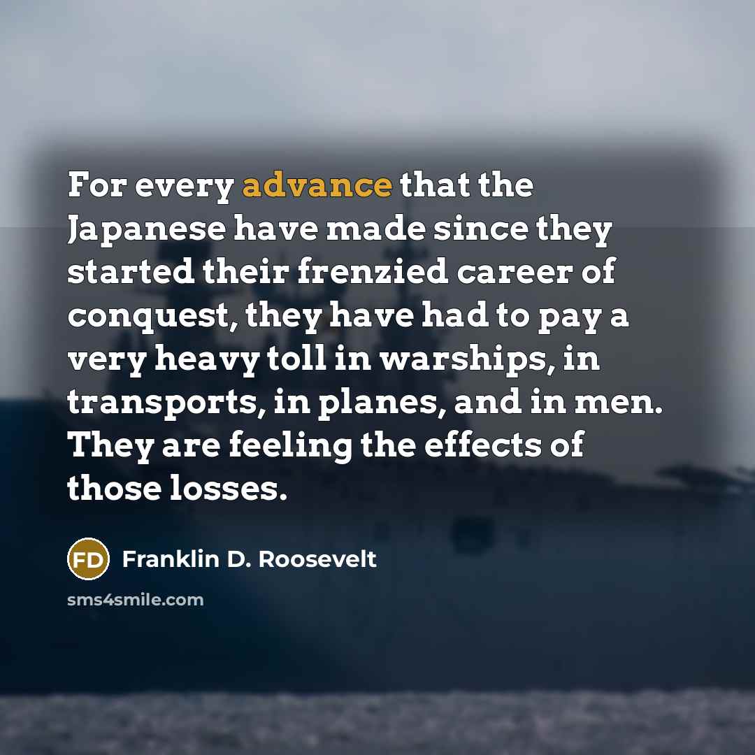 “For every advance that the Japanese have made since they…” quote by Franklin D. Roosevelt