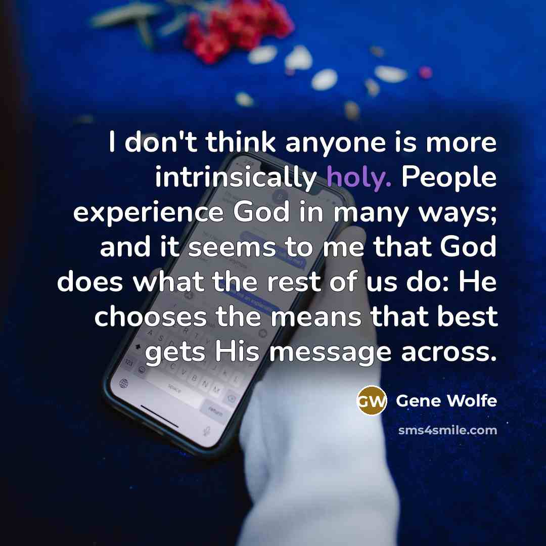 “I don't think anyone is more intrinsically holy. People experience…” quote by Gene Wolfe