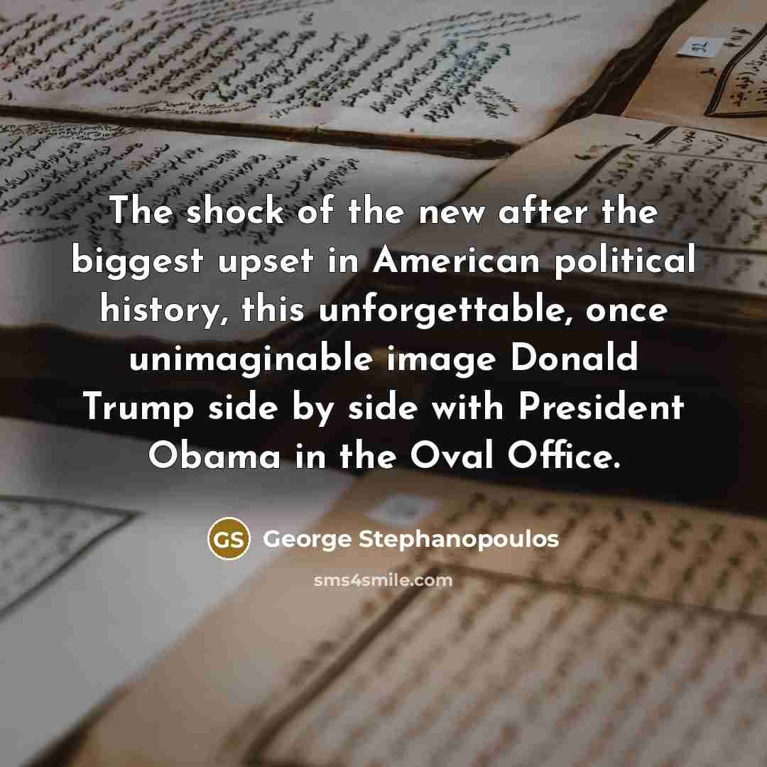 “The shock of the new after the biggest upset in…” quote by George Stephanopoulos