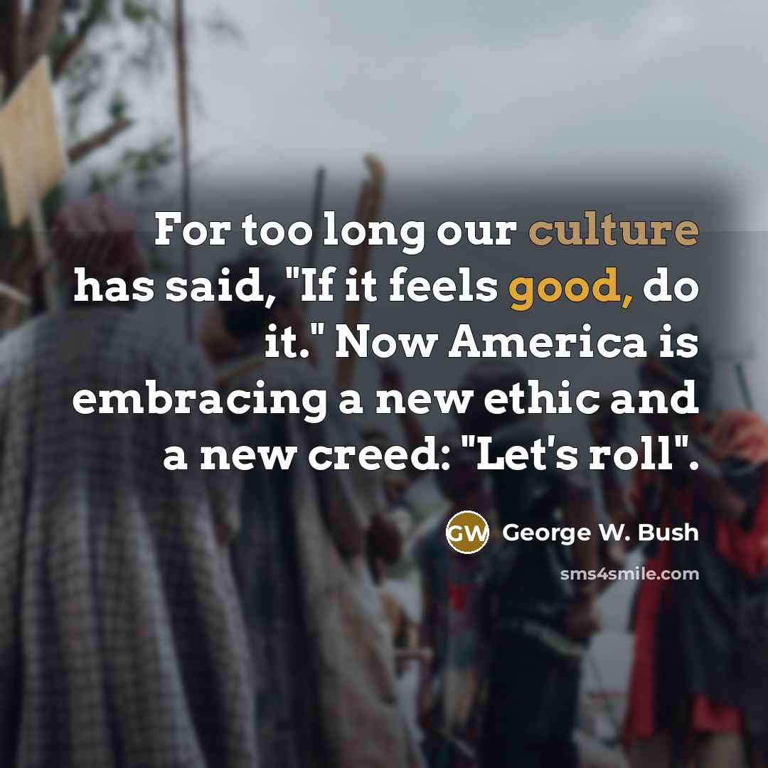 “For too long our culture has said, "If it feels…” quote by George W. Bush