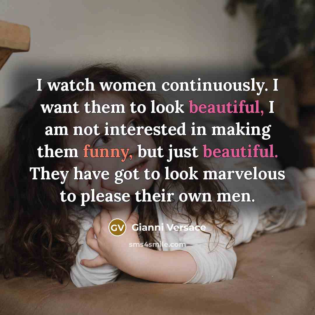 “I watch women continuously. I want them to look beautiful,…” quote by Gianni Versace