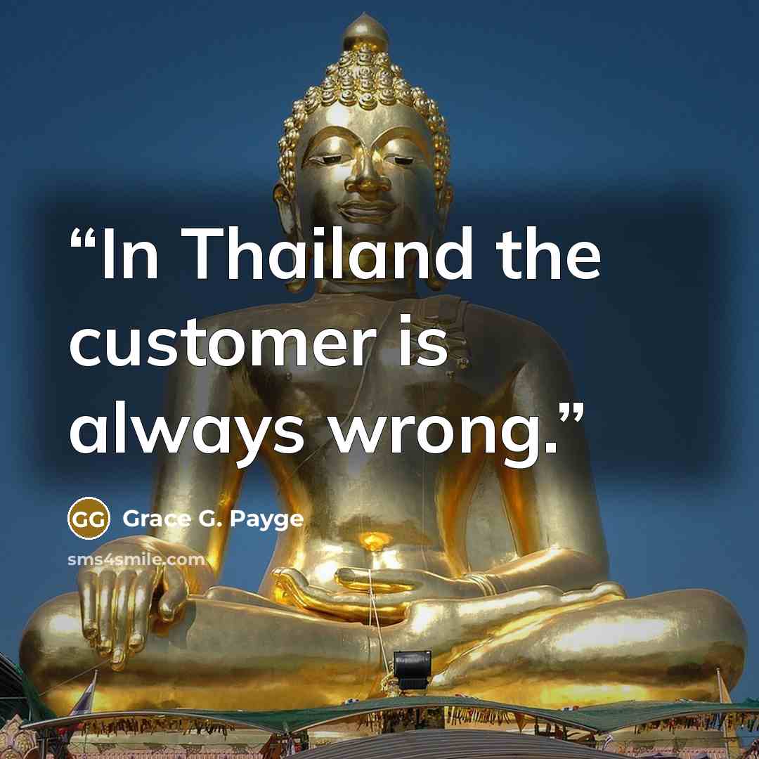 “In Thailand the customer is always wrong.” quote by Grace G. Payge