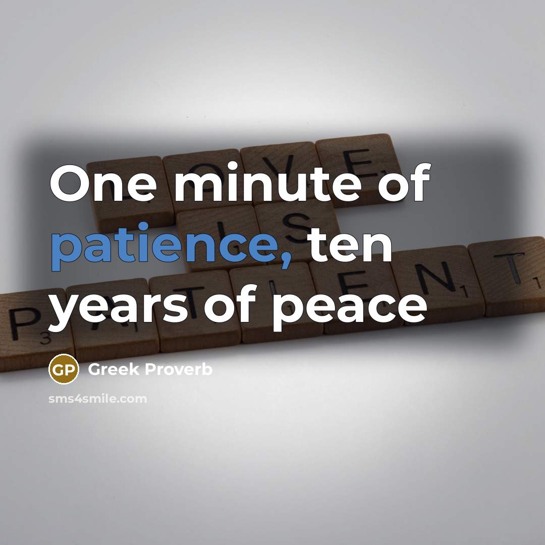 “One minute of patience, ten years of peace…” quote by Greek Proverb