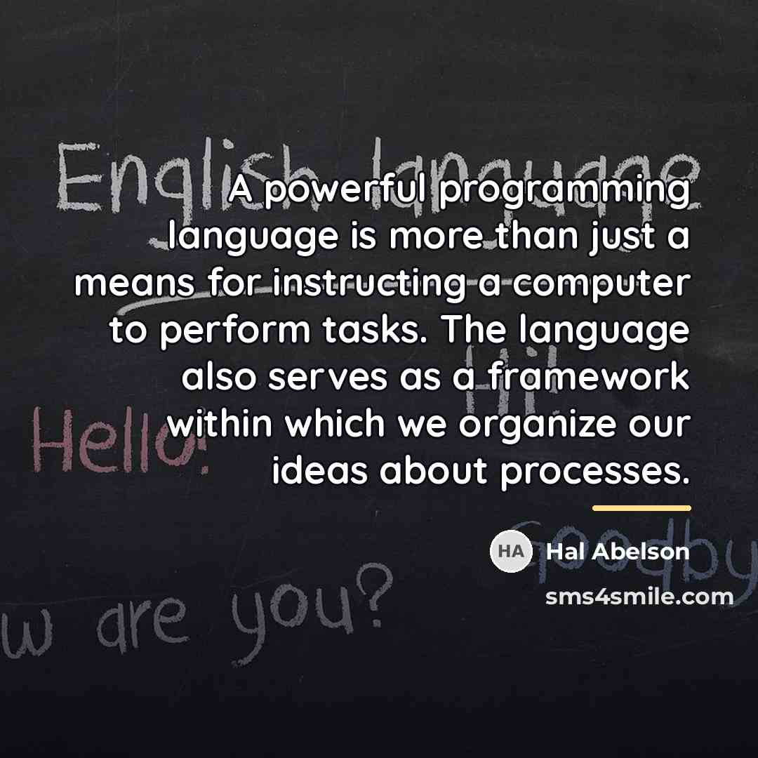 “A powerful programming language is more than just a means…” quote by Hal Abelson