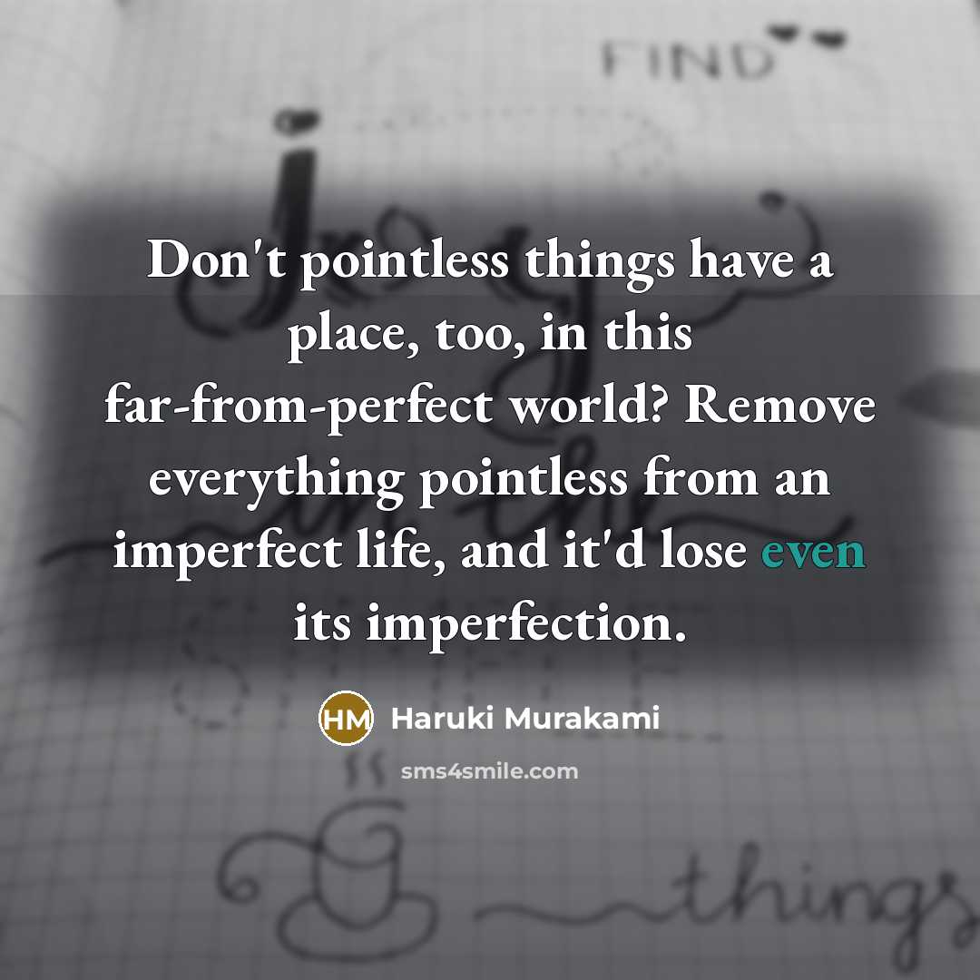 “Don't pointless things have a place, too, in this far-from-perfect…” quote by Haruki Murakami