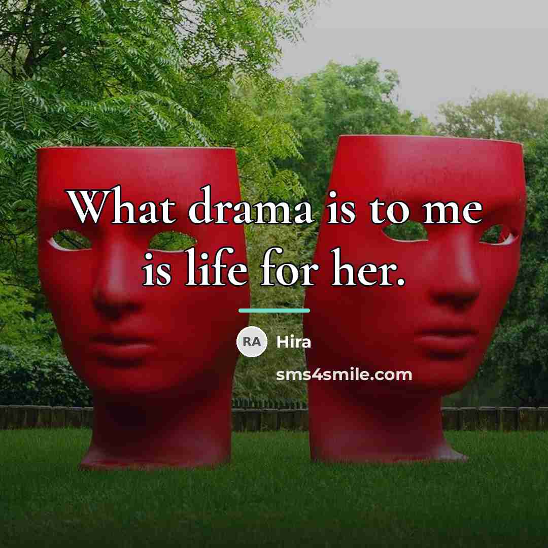 “What drama is to me is life for her.…” quote by Hira