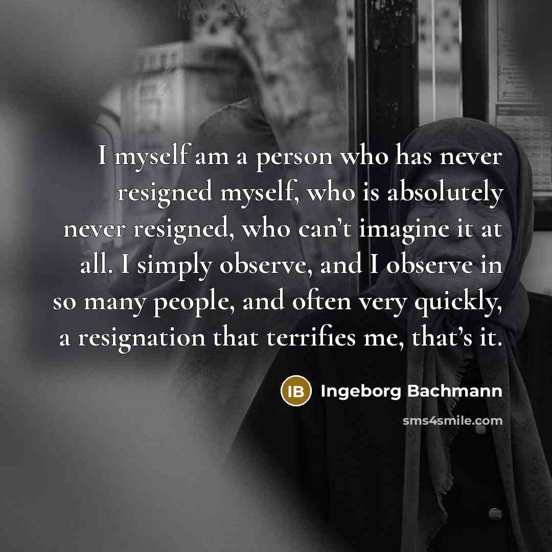 “I myself am a person who has never resigned myself,…” quote by Ingeborg Bachmann