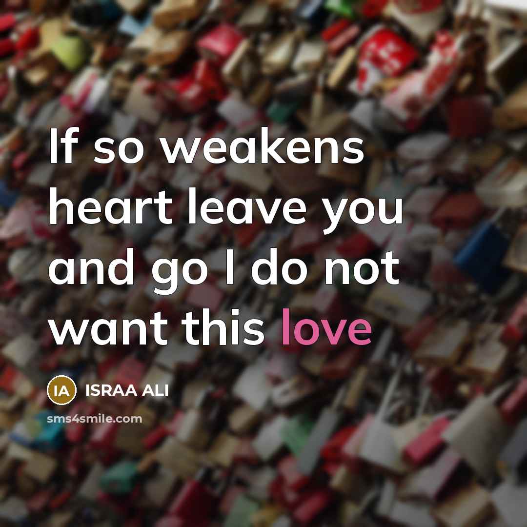 “If so weakens heart leave you and go I do not want this love” quote by ISRAA ALI