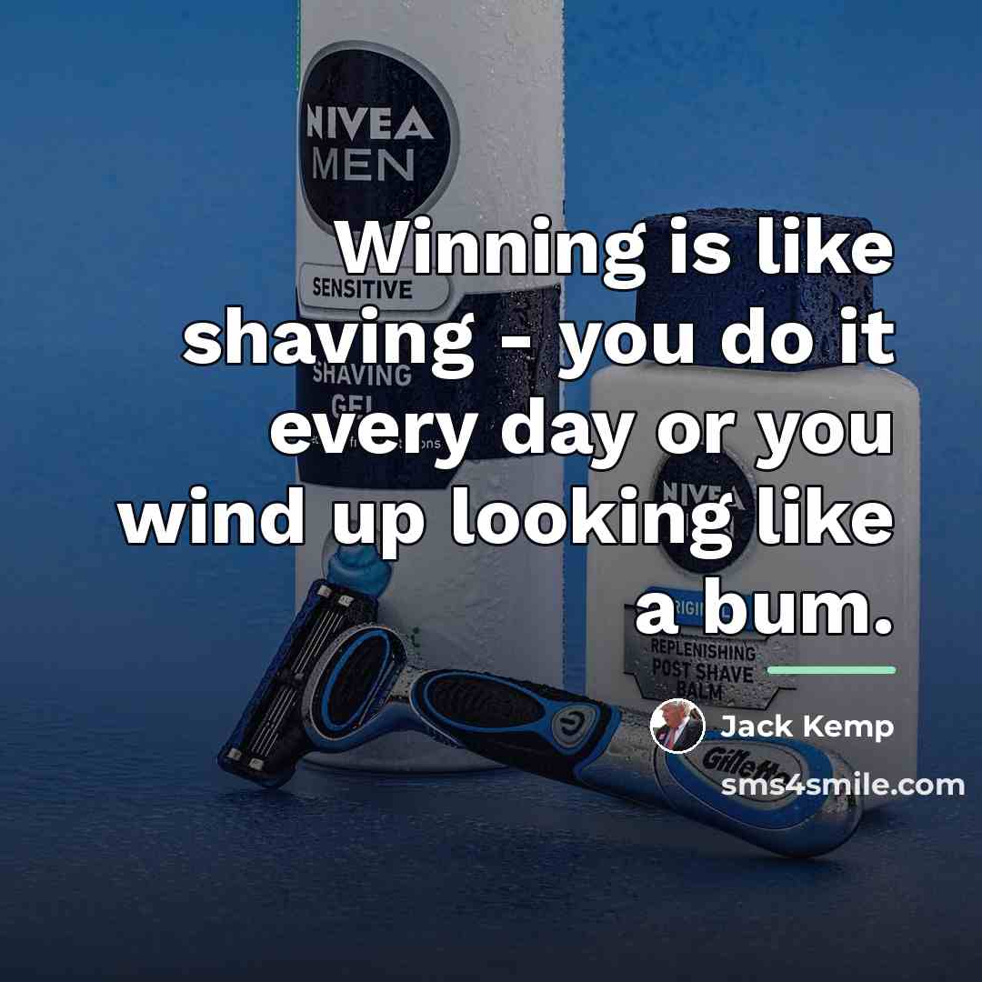 “Winning is like shaving - you do it every day…” quote by Jack Kemp