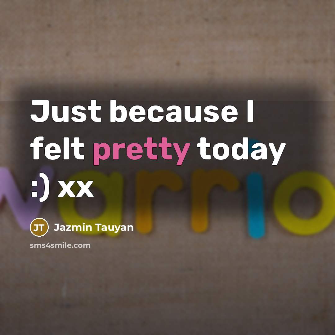 “Just because I felt pretty today :) xx” quote by Jazmin Tauyan
