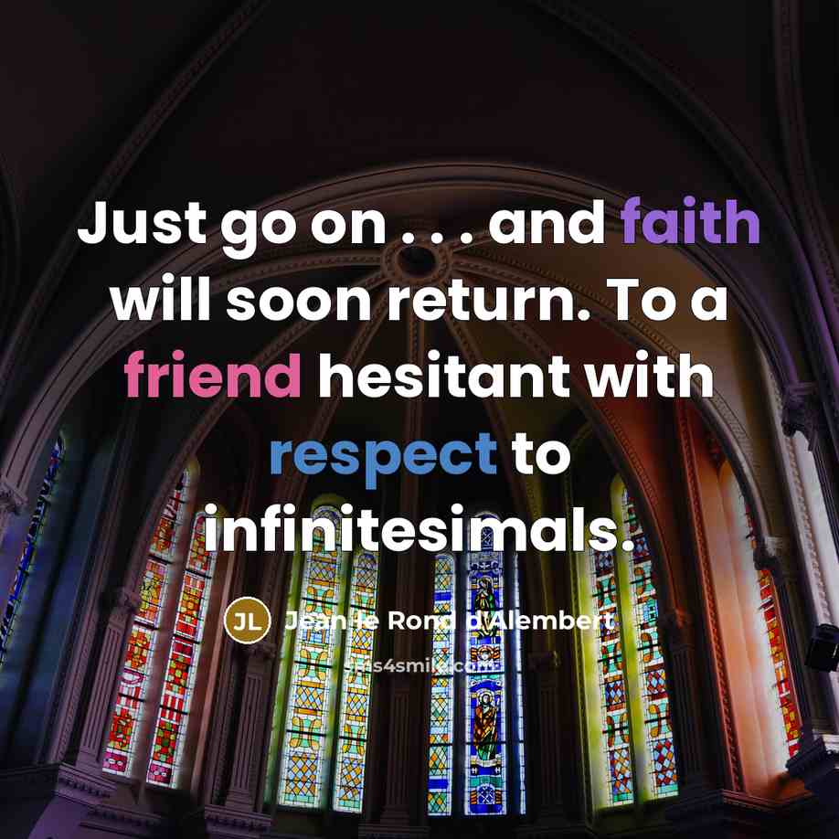 “Just go on . . . and faith will soon…” quote by Jean le Rond d'Alembert