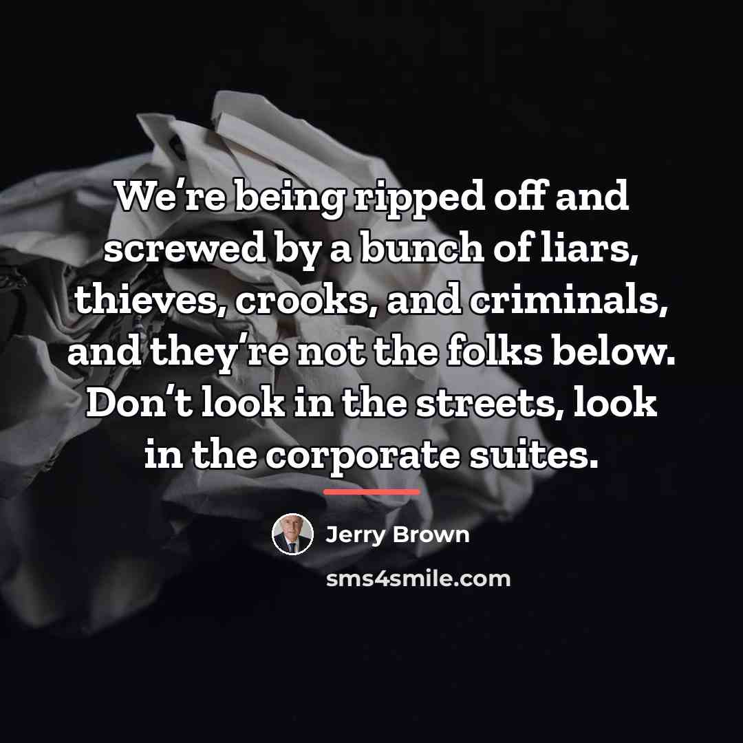 “We’re being ripped off and screwed by a bunch of…” quote by Jerry Brown