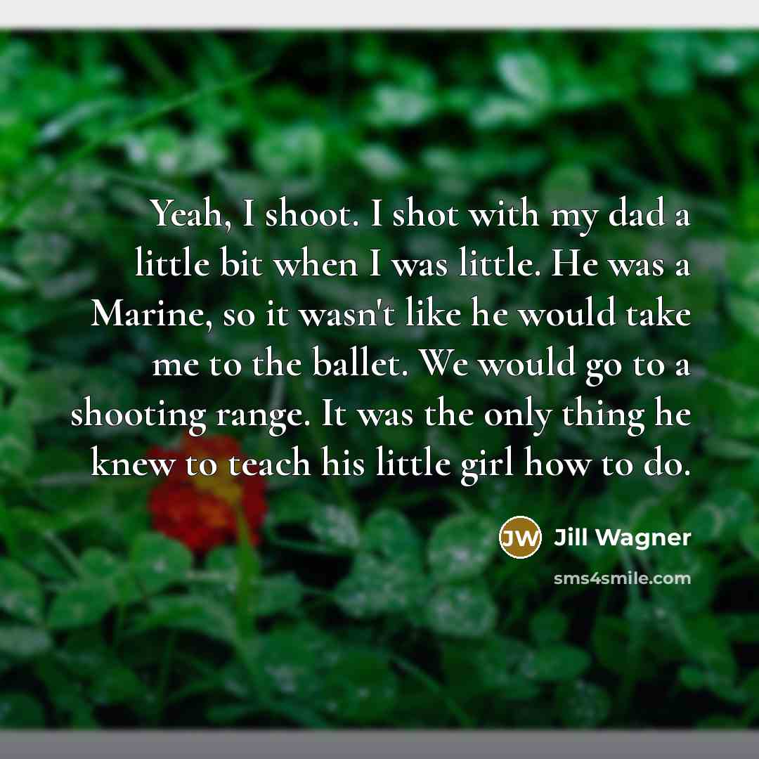 “Yeah, I shoot. I shot with my dad a little…” quote by Jill Wagner