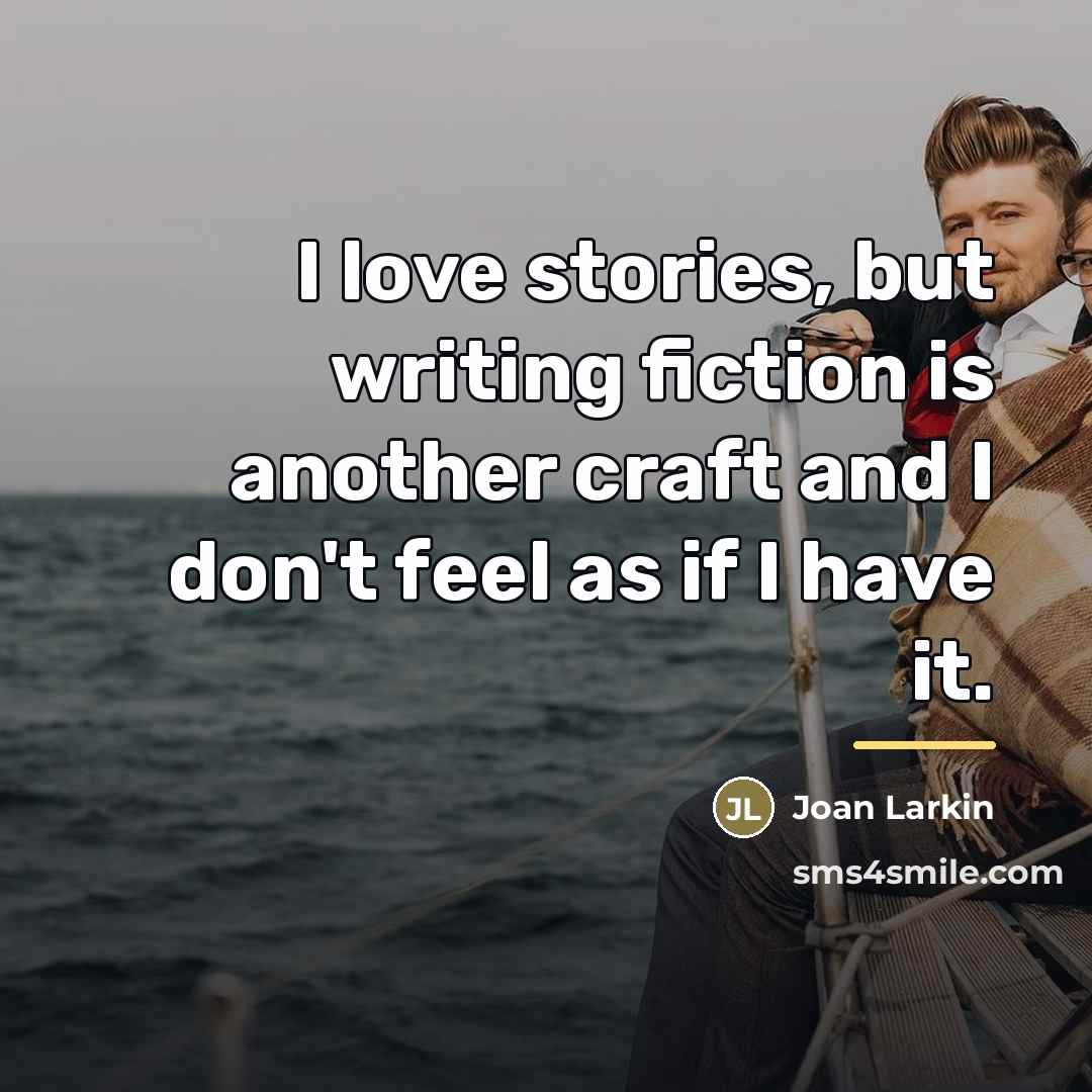 “I love stories, but writing fiction is another craft and…” quote by Joan Larkin