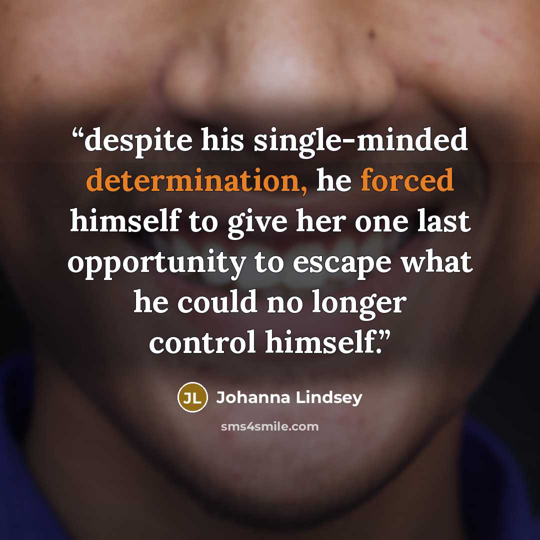“despite his single-minded determination, he forced himself to give her one last opportunity to escape what he could no longer control himself.” quote by Johanna Lindsey