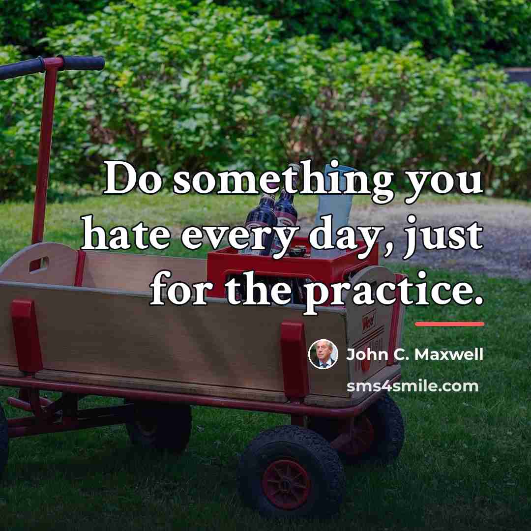 “Do something you hate every day, just for the practice.…” quote by John C. Maxwell