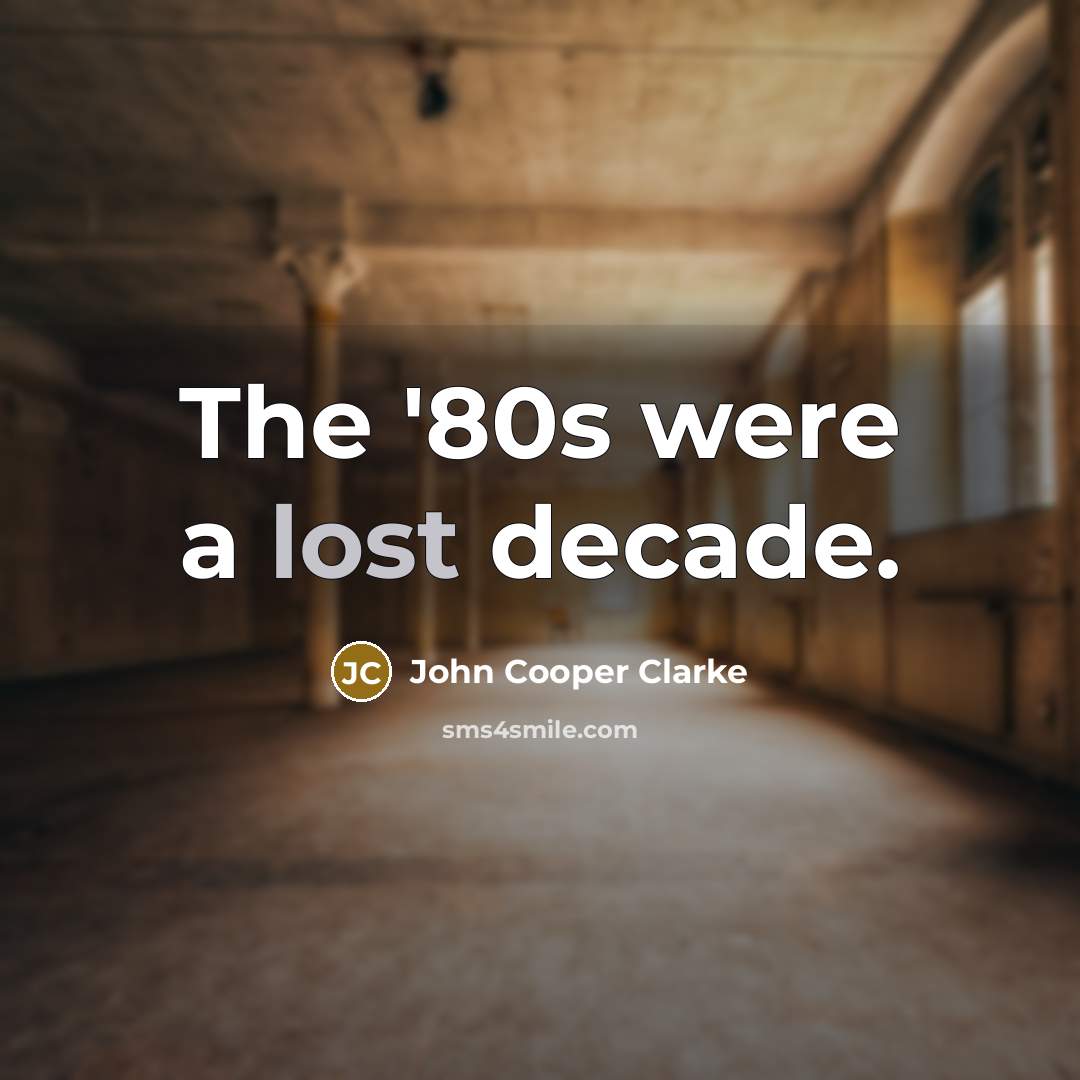 “The '80s were a lost decade.…” quote by John Cooper Clarke