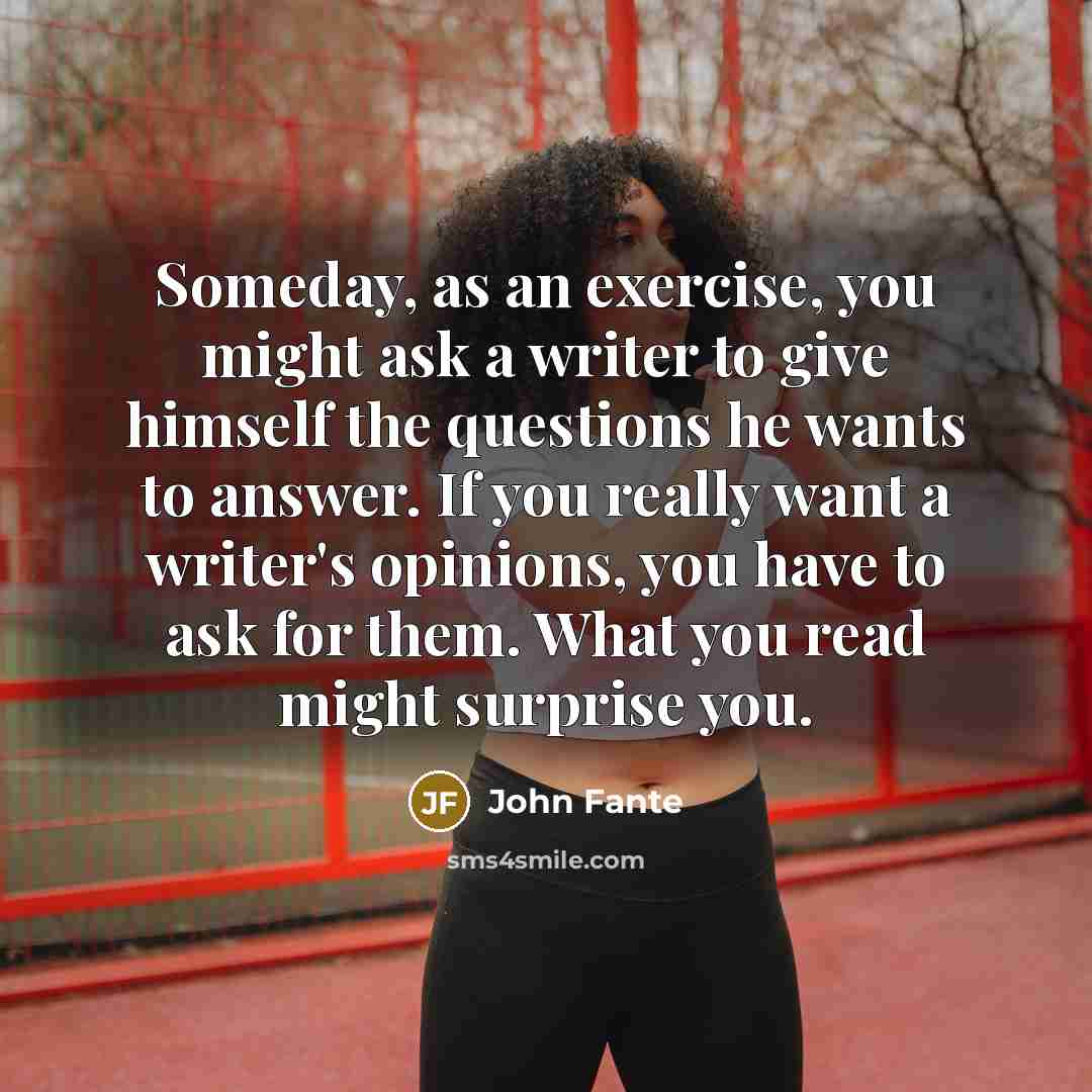 “Someday, as an exercise, you might ask a writer to…” quote by John Fante