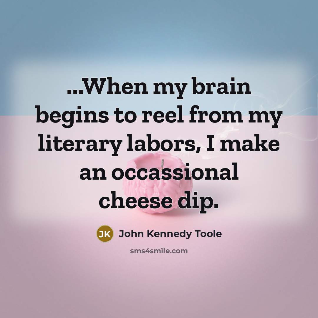 “...When my brain begins to reel from my literary labors,…” quote by John Kennedy Toole