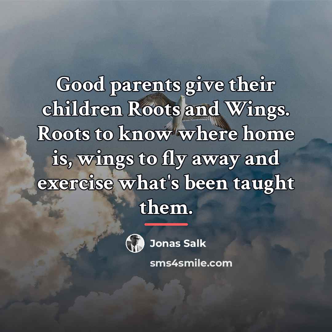 “Good parents give their children Roots and Wings. Roots to…” quote by Jonas Salk