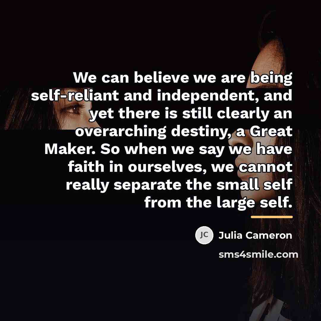 “We can believe we are being self-reliant and independent, and…” quote by Julia Cameron