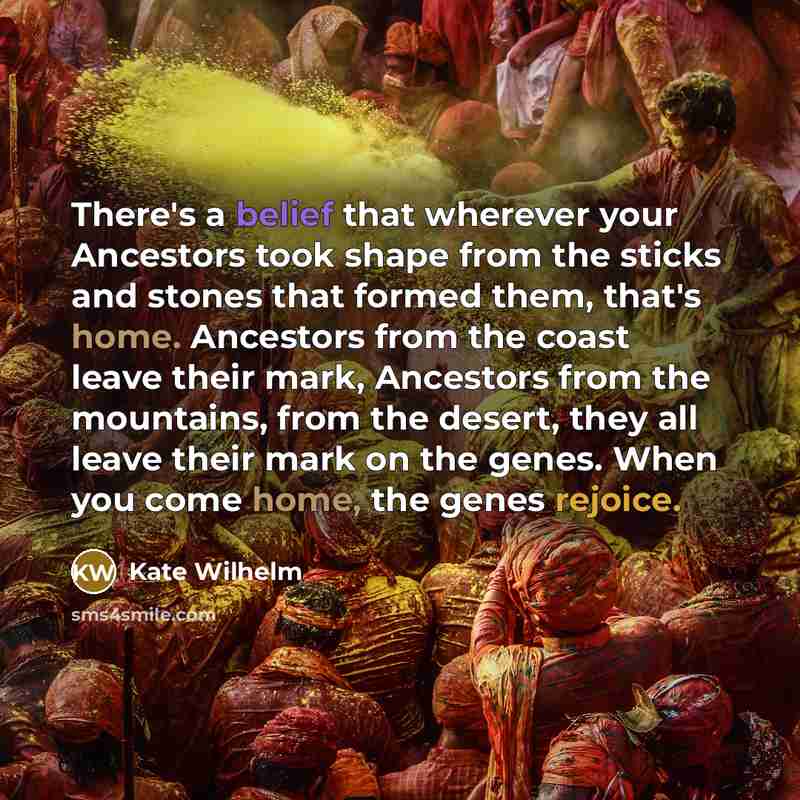“There's a belief that wherever your Ancestors took shape from…” quote by Kate Wilhelm