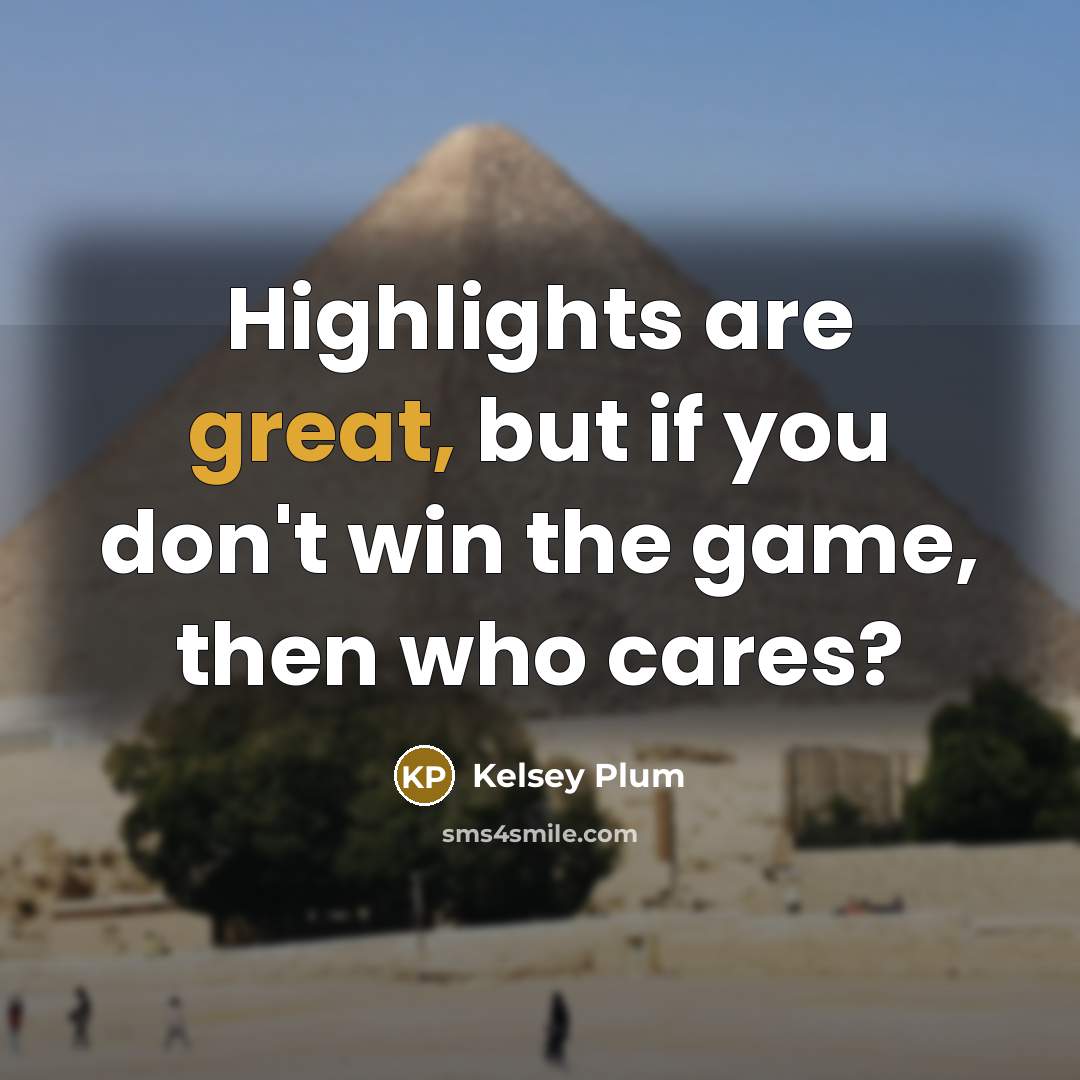 “Highlights are great, but if you don't win the game,…” quote by Kelsey Plum