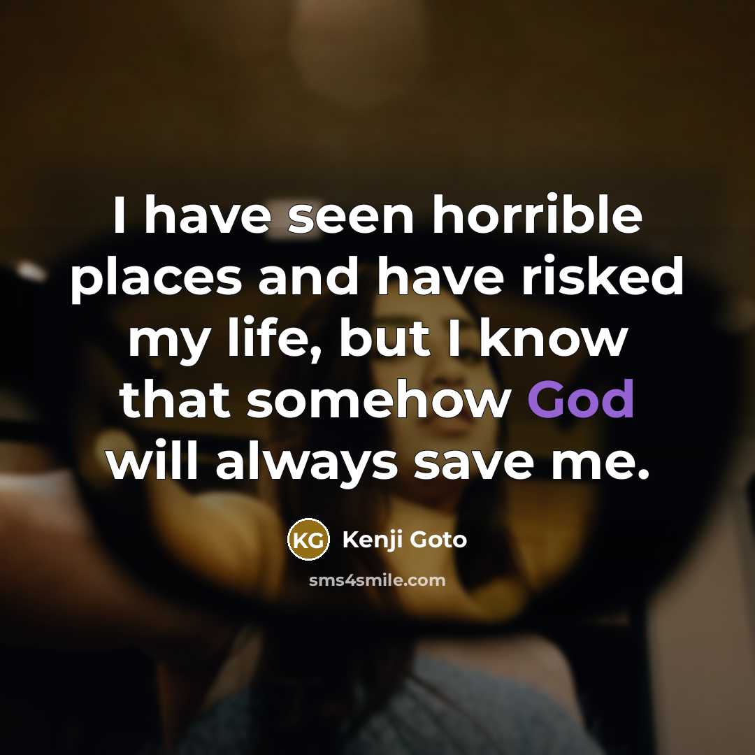 “I have seen horrible places and have risked my life,…” quote by Kenji Goto