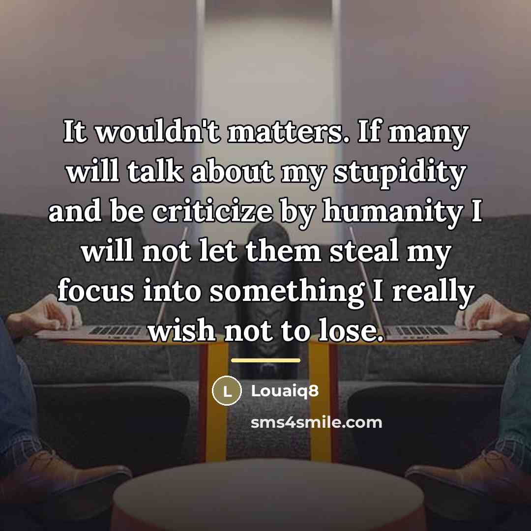 “It wouldn't matters. If many will talk about my stupidity…” quote by Louaiq8