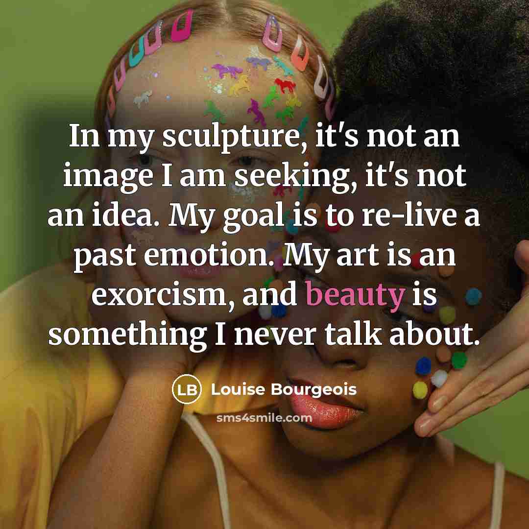 “In my sculpture, it's not an image I am seeking,…” quote by Louise Bourgeois