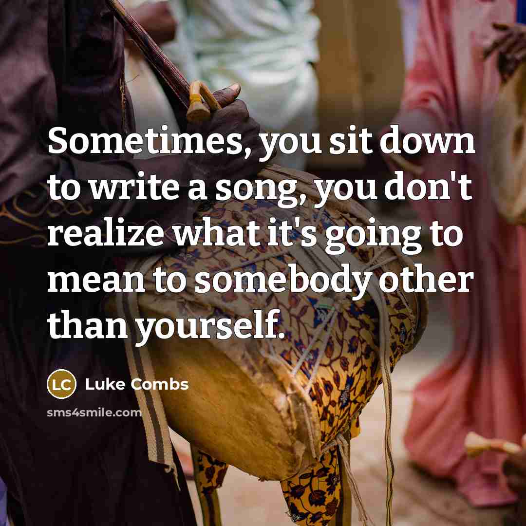 “Sometimes, you sit down to write a song, you don't…” quote by Luke Combs