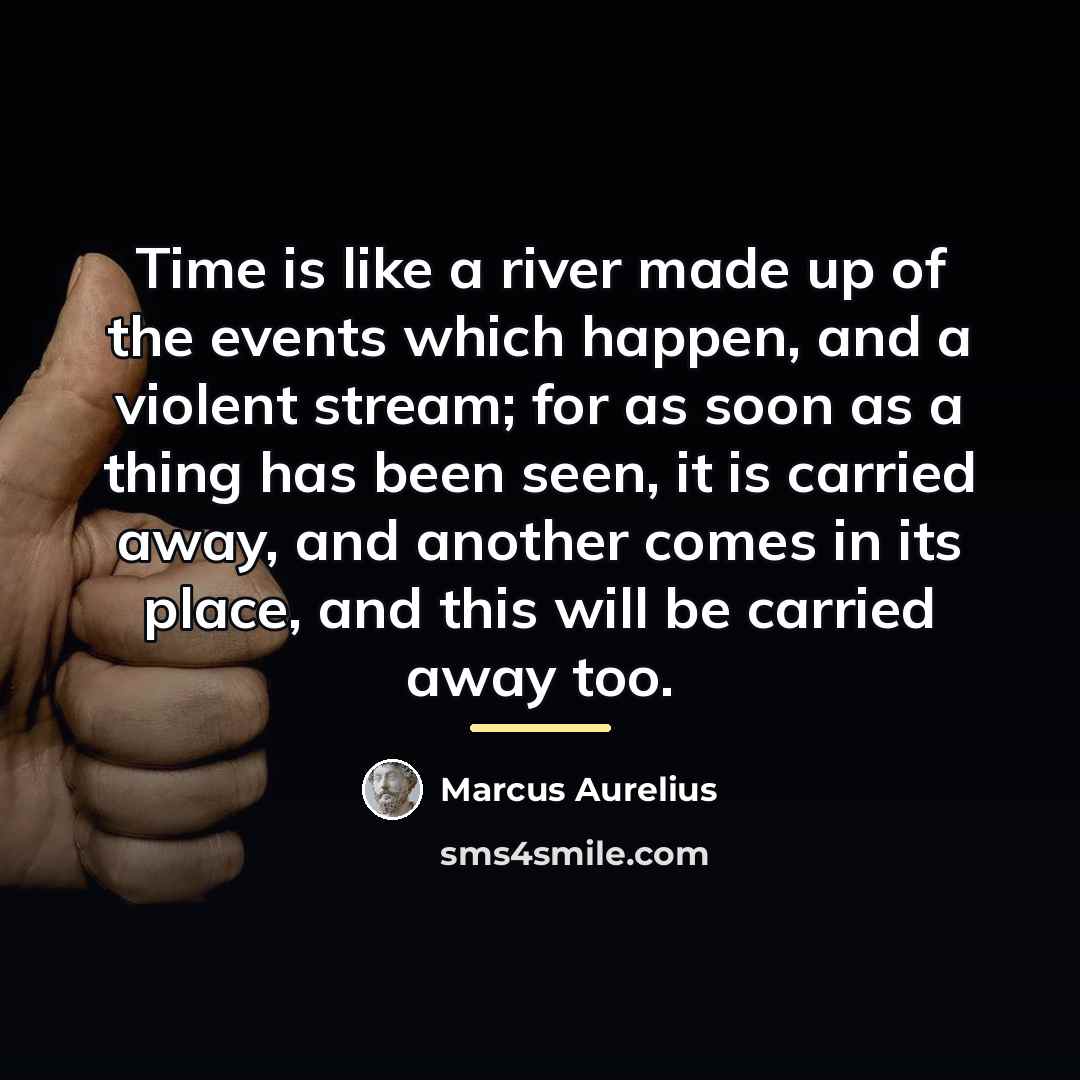 “Time is like a river made up of the events…” quote by Marcus Aurelius