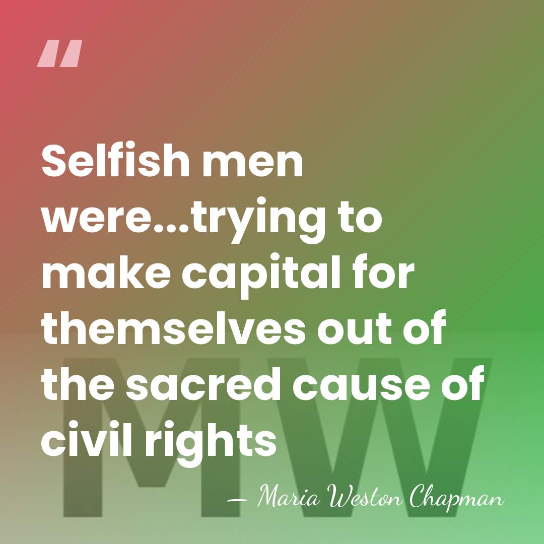 Selfish men were...trying to make capital for themselves out of the sacred&hellip; - Maria Weston Chapman