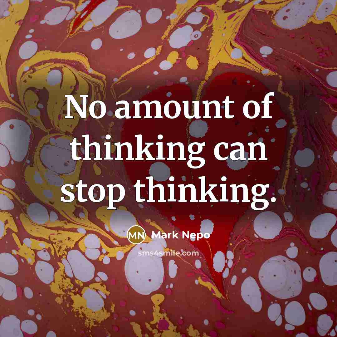 “No amount of thinking can stop thinking.…” quote by Mark Nepo