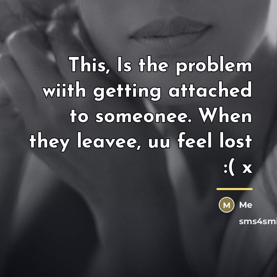 “This, Is the problem wiith getting attached to someonee. When…” quote by Me