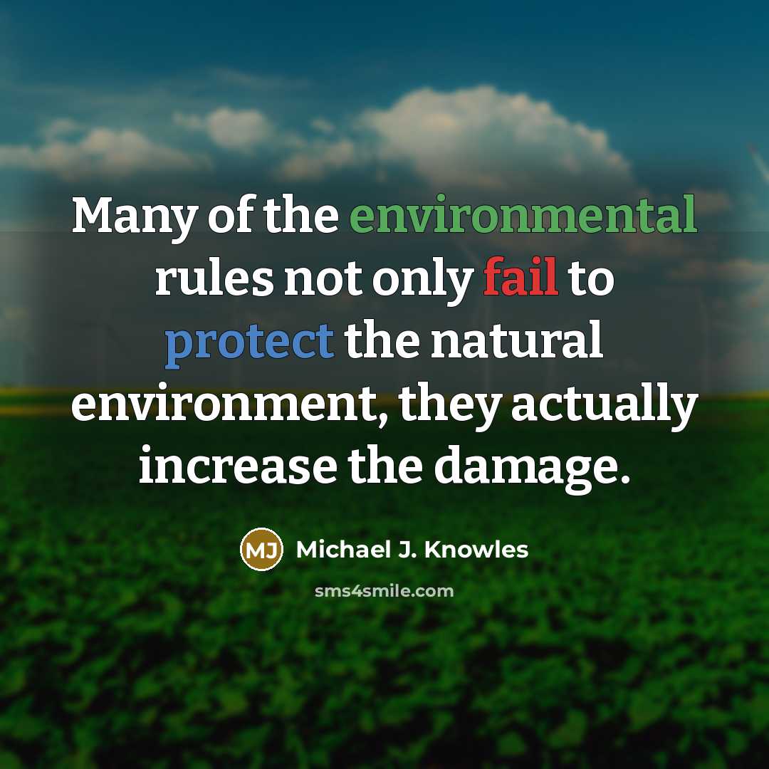 “Many of the environmental rules not only fail to protect the natural environment, they actually increase the damage.” quote by Michael J. Knowles