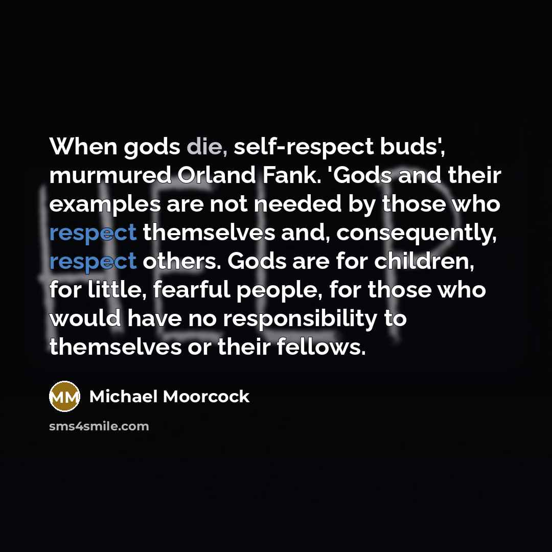 “When gods die, self-respect buds', murmured Orland Fank. 'Gods and…” quote by Michael Moorcock