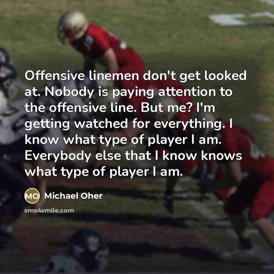 “Offensive linemen don't get looked at. Nobody is paying attention…” quote by Michael Oher