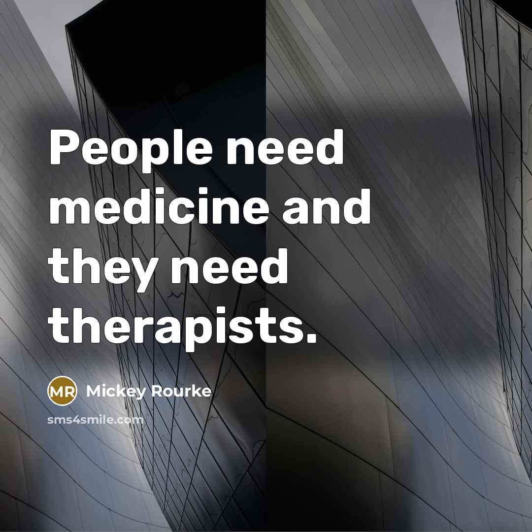 “People need medicine and they need therapists.…” quote by Mickey Rourke