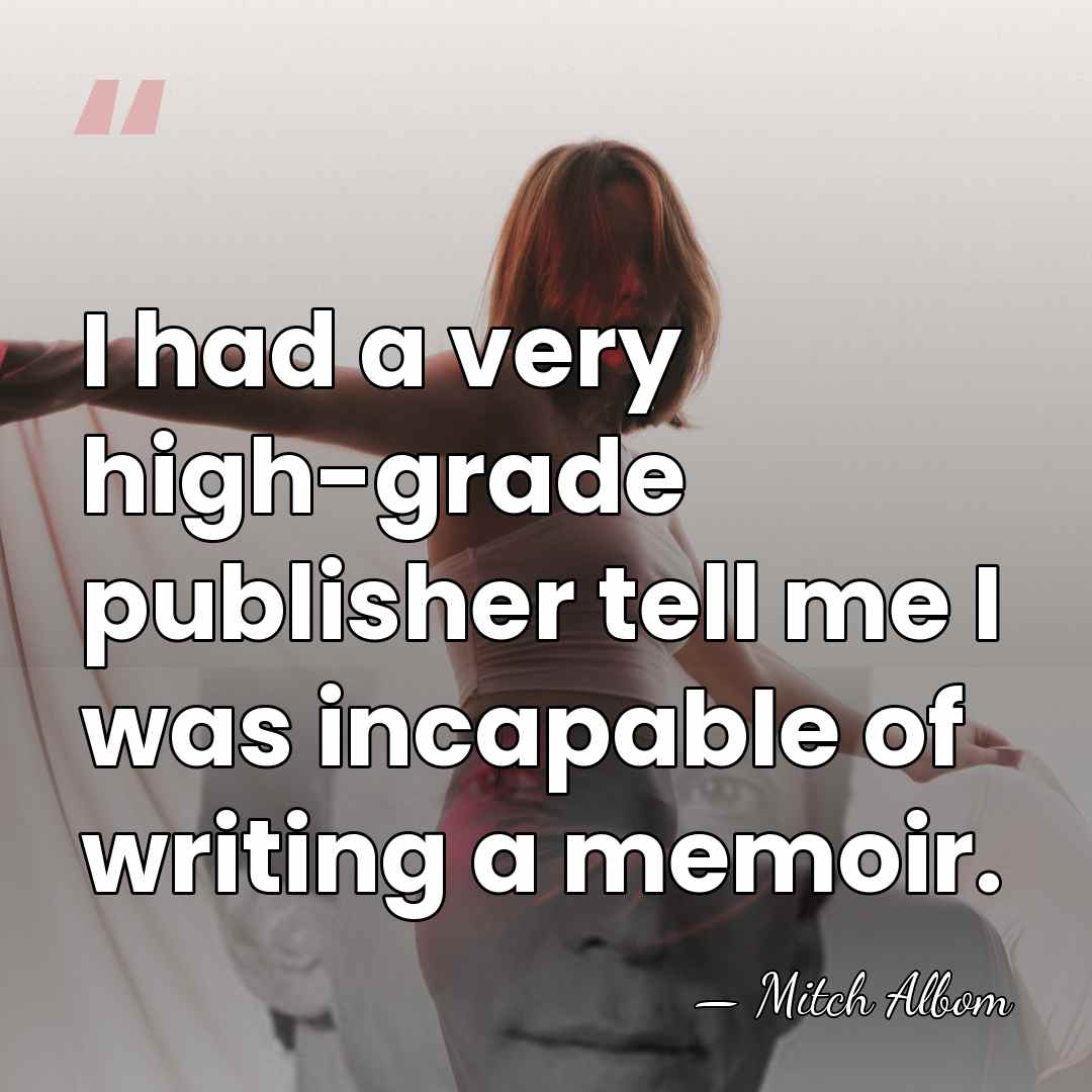 I had a very high-grade publisher tell me I was incapable of&hellip; - Mitch Albom