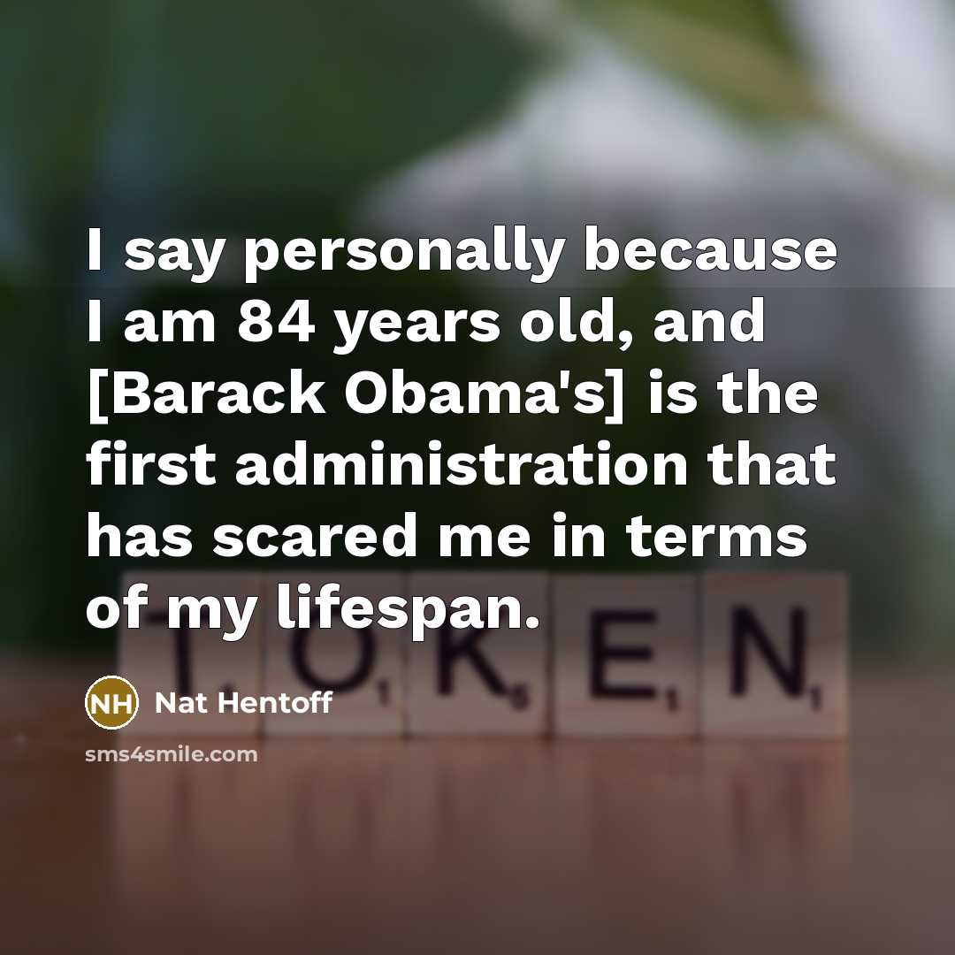 “I say personally because I am 84 years old, and…” quote by Nat Hentoff