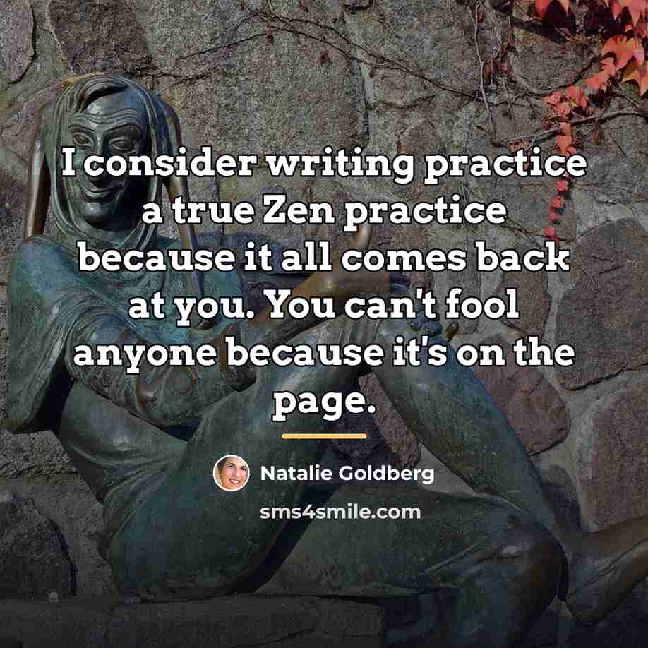 “I consider writing practice a true Zen practice because it…” quote by Natalie Goldberg