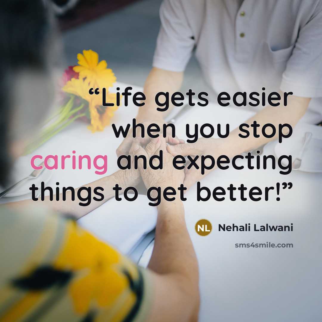 “Life gets easier when you stop caring and expecting things to get better!” quote by Nehali Lalwani