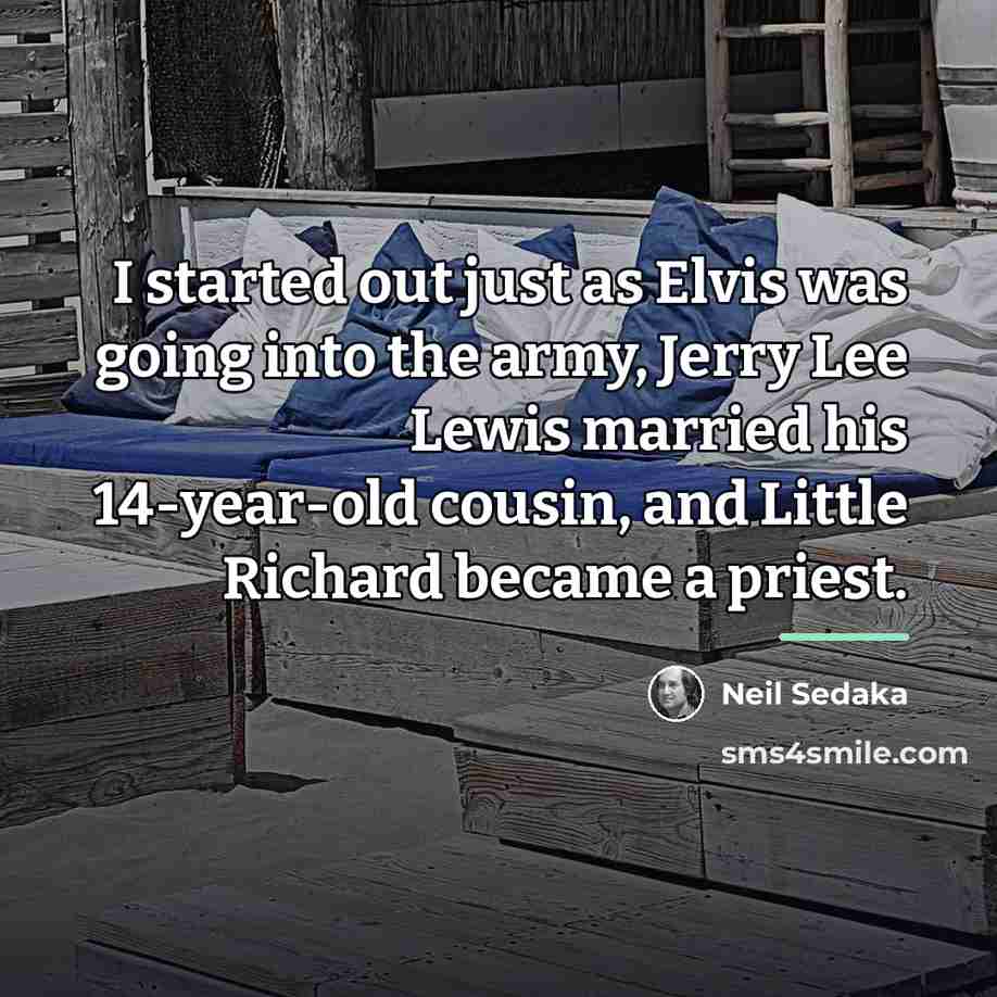 “I started out just as Elvis was going into the…” quote by Neil Sedaka
