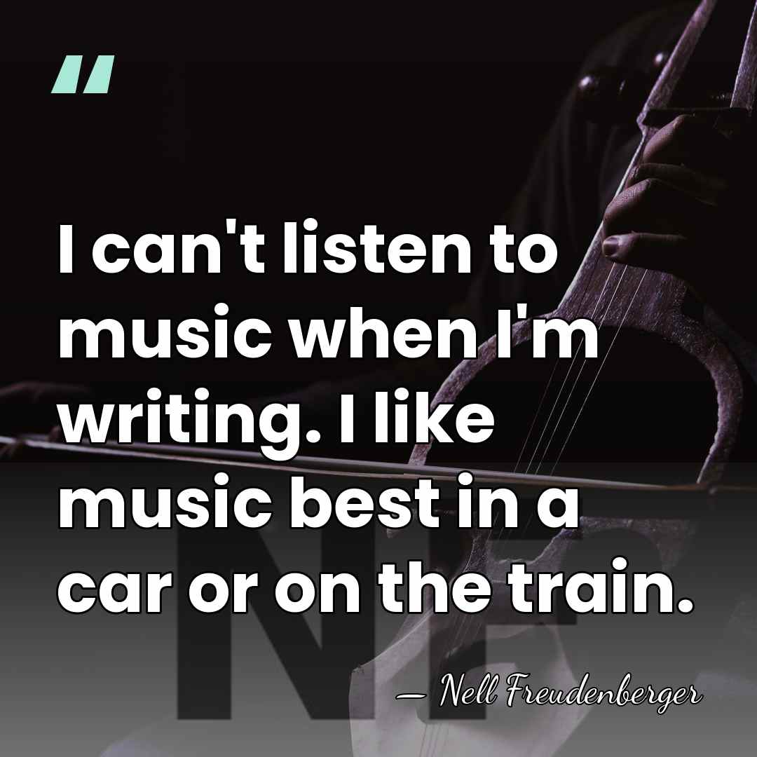 I can't listen to music when I'm writing. I like music best&hellip; - Nell Freudenberger