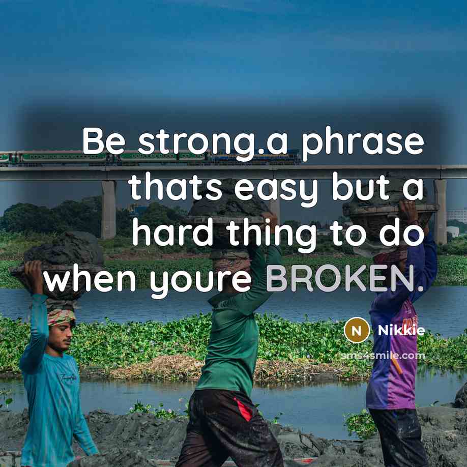 “Be strong.a phrase thats easy but a hard thing to do when youre BROKEN.” quote by Nikkie