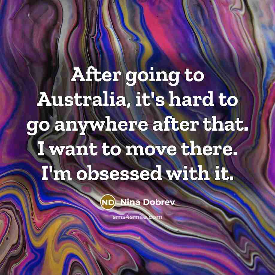 “After going to Australia, it's hard to go anywhere after…” quote by Nina Dobrev
