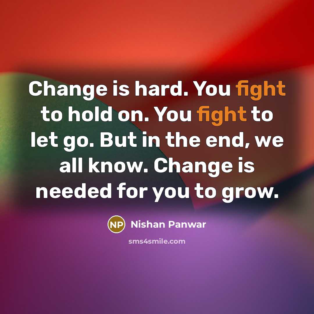 “Change is hard. You fight to hold on. You fight…” quote by Nishan Panwar